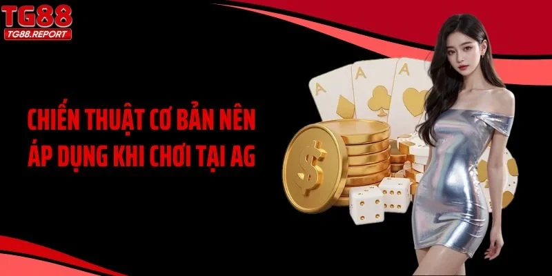 Chiến thuật cơ bản nên áp dụng khi chơi tại AG