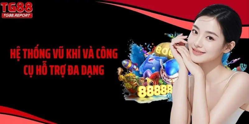 Hệ thống vũ khí và công cụ hỗ trợ đa dạng
