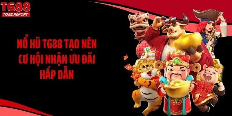 Nổ hũ TG88 tạo nên cơ hội nhận ưu đãi hấp dẫn 