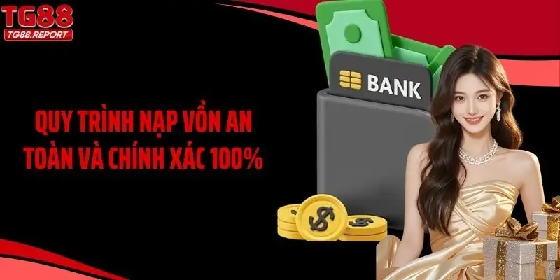Quy trình nạp vồn an toàn và chính xác 100%