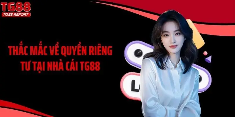 Thắc mắc về quyền riêng tư tại nhà cái TG88