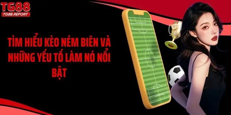 Tìm hiểu kèo ném biên và những yếu tố làm nó nổi bật